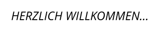 HERZLICH WILLKOMMEN…