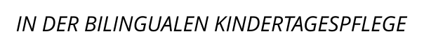 IN DER BILINGUALEN KINDERTAGESPFLEGE