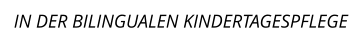 IN DER BILINGUALEN KINDERTAGESPFLEGE