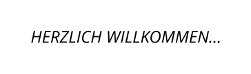 HERZLICH WILLKOMMEN…